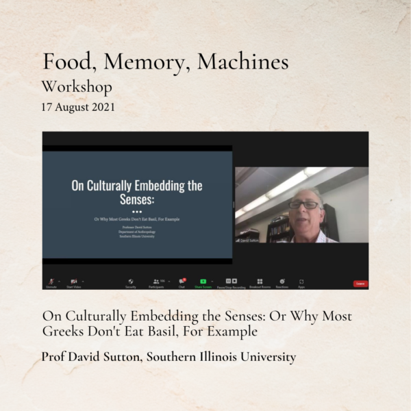 Food Memory Machines Workshop. 17 August 2021. On Culturally Embedding the Senses: Or Why Most Greeks Don't Eat Basil, For Example. Prof David Sutton, Southern Illinois University.