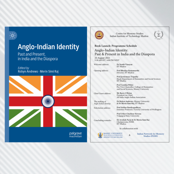 Book Launch. Anglo-Indian Identity: Past and Present, in India and the Diaspora. Edited by Dr Robyn Andrews and Dr Merin Simi Raj. 25 August 2021. Opening Remarks: Dr Sruthi Vinayan, IIT Madras. Welcome Address:Prof Bhaskar Ramamurthi, Director, IIT Madras; Prof Jyotirmaya Tripathy, Head, Department of Humanities and Social Sciences, IIT Madras; Prof Cynthia White, Pro Vice-Chancellor, College of Humanities and Social Sciences, Massey University. Chief Guest Address: Mr Barry O’Brien, President-in-Chief, All India Anglo-Indian Association. The Making of Anglo-Indian Identity: Dr Robyn Andrews, Massey University & Dr Merin Simi Raj, IIT Madras. Felicitation Address: Prof Sekhar Bandyopadhyay, Emeritus Professor, Victoria University of Wellington; Prof Uther Charlton-Stevens, Volgograd State University. Concluding Remarks: Dr Avishek Parui & Dr Merin Simi Raj, Chairpersons, INMS, IIT Madras. In collaboration with Massey University and Indian Network for Memory Studies.